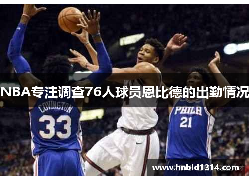 NBA专注调查76人球员恩比德的出勤情况